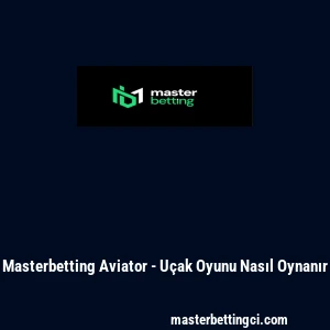 Masterbetting Aviator - Uçak Oyunu Nasıl Oynanır