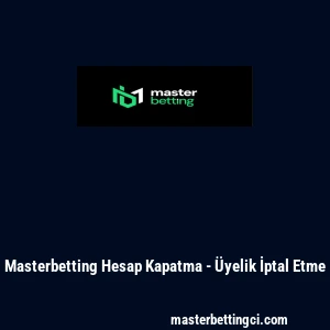 Masterbetting Hesap Kapatma - &Uuml;yelik İptal Etme