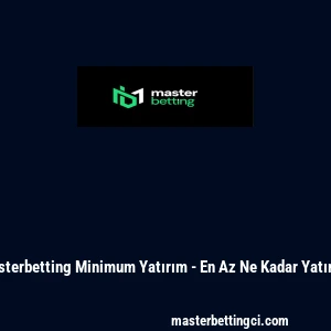 Masterbetting Minimum Yatırım - En Az Ne Kadar Yatırılır